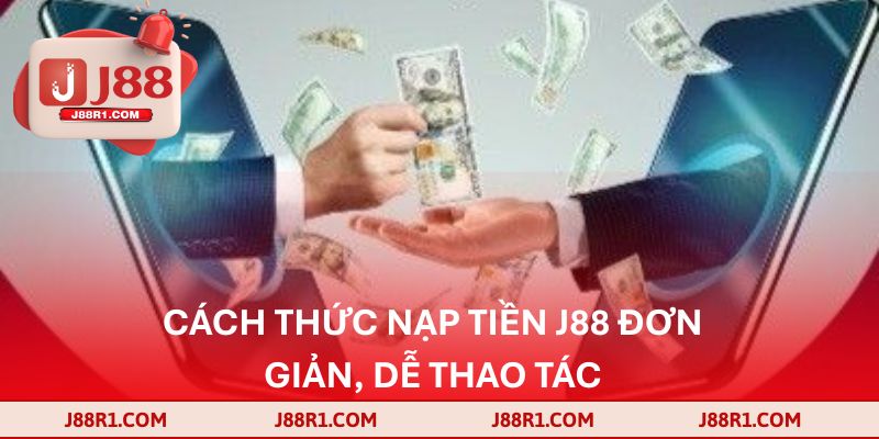 Cách thức nạp tiền J88 đơn giản, dễ thao tác