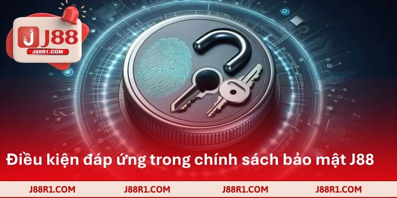 Điều kiện đáp ứng trong chính sách bảo mật J88 