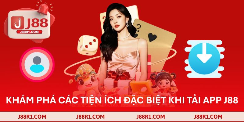 Khám phá các tiện ích đặc biệt khi tải app J88