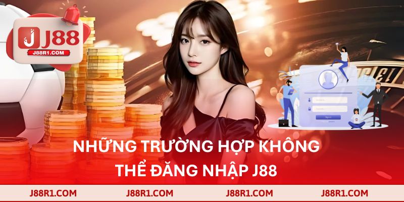 Những trường hợp không thể đăng nhập J88