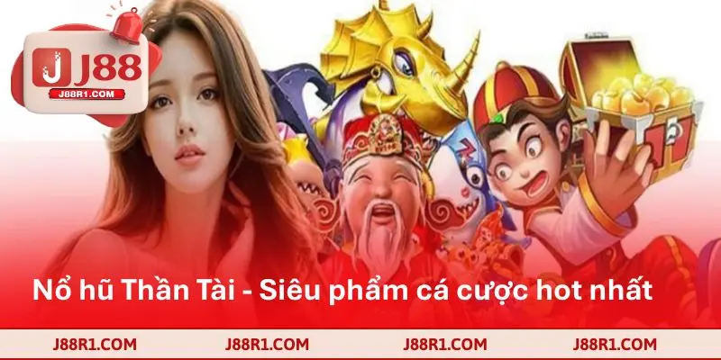 Nổ hũ Thần Tài - Siêu phẩm cá cược hot nhất 2025