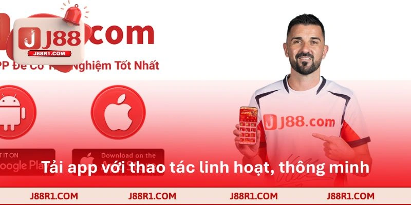 Tải app với thao tác linh hoạt, thông minh 