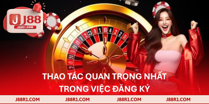 Thao tác quan trọng nhất trong việc đăng ký