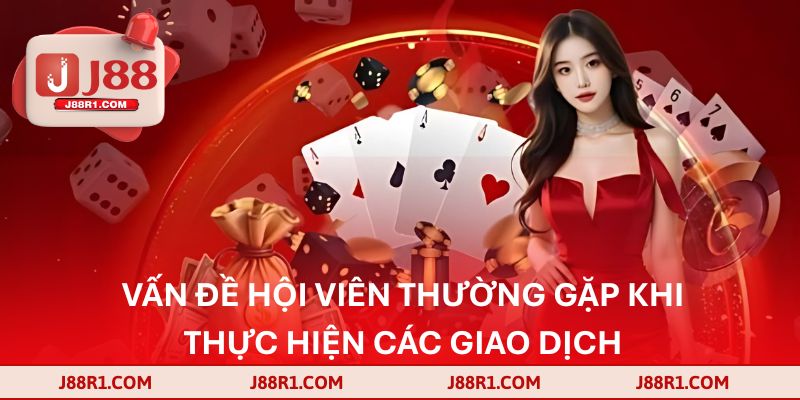 Vấn đề hội viên thường gặp khi thực hiện các giao dịch